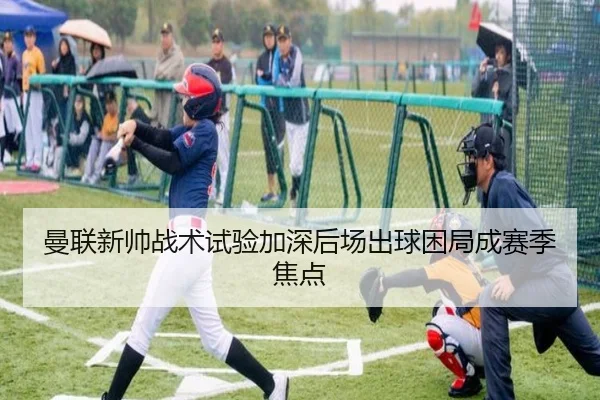 曼联新帅战术试验加深后场出球困局成赛季焦点